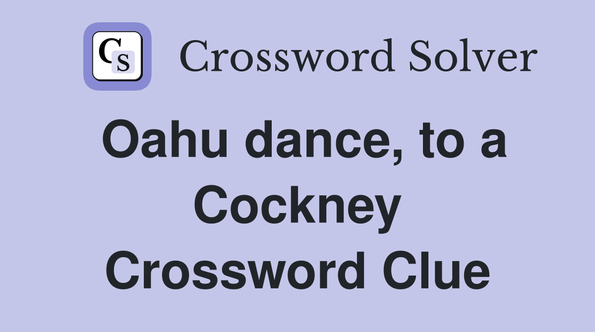 Oahu dance, to a Cockney Crossword Clue Answers Crossword Solver